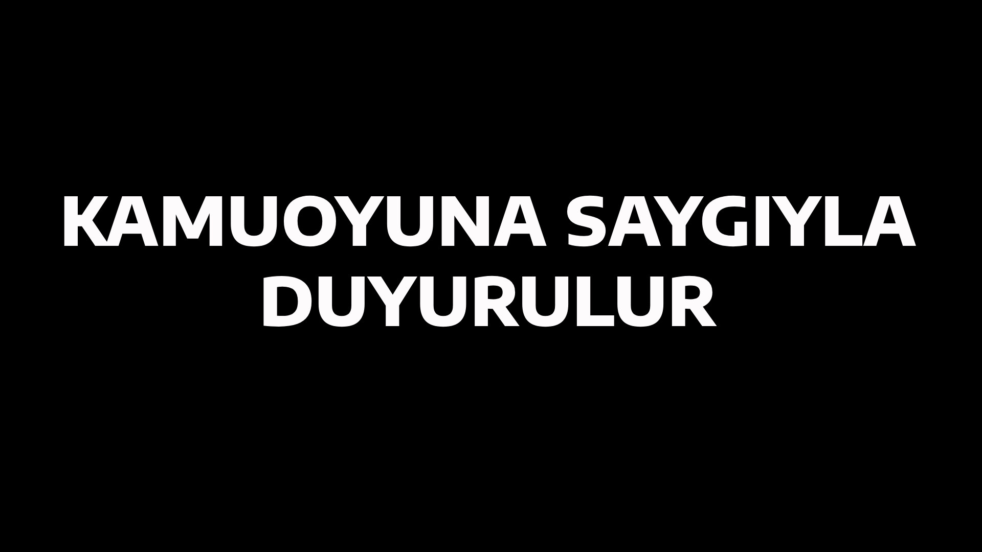 Kamuoyuna Saygıyla Duyurulur