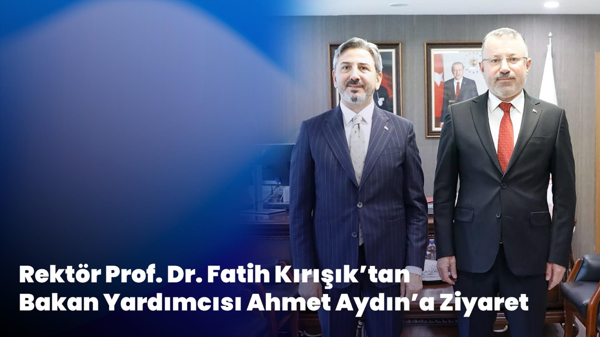 Rektör Prof. Dr. Fatih Kırışık’tan Bakan Yardımcısı Ahmet Aydın’a Ziyaret