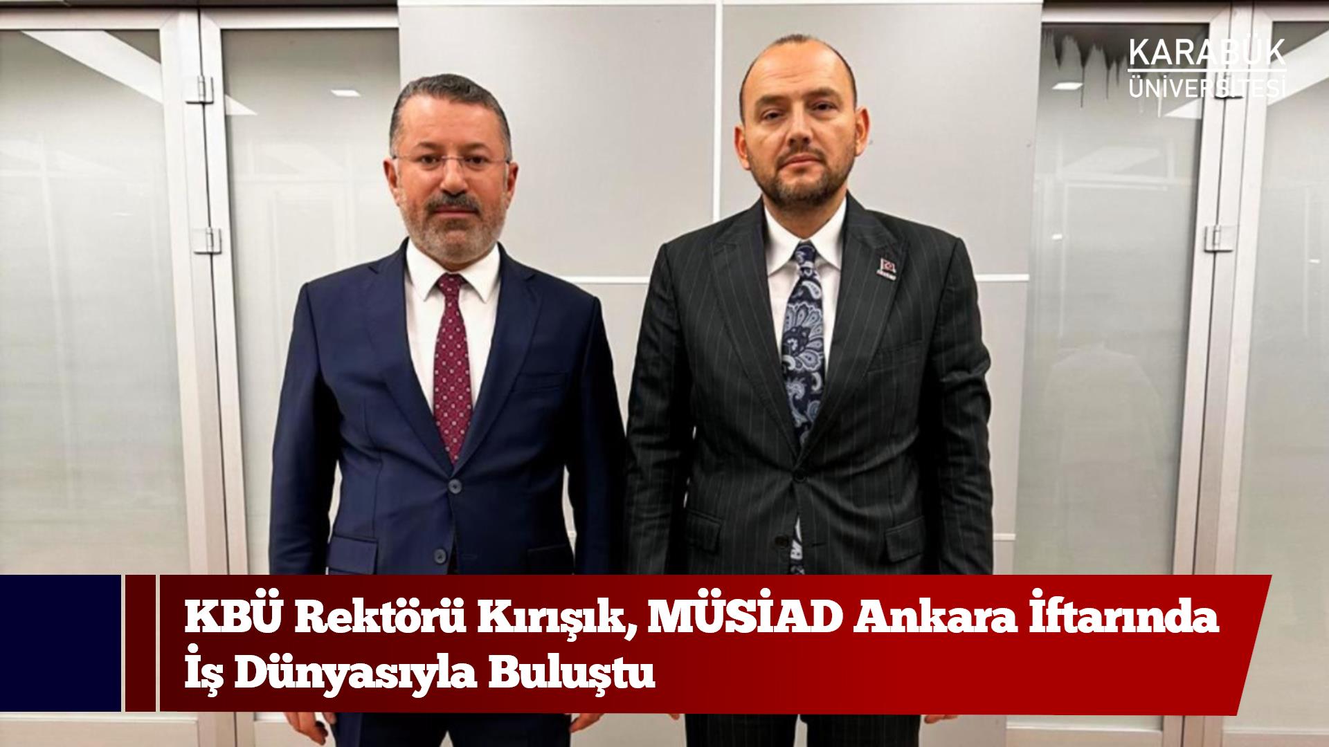 KBÜ Rektörü Kırışık, MÜSİAD Ankara İftarında İş Dünyasıyla Buluştu