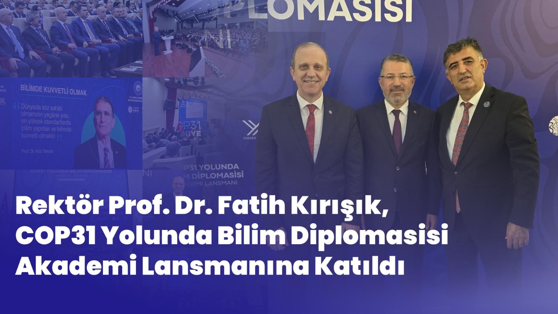 Rektör Prof. Dr. Fatih Kırışık, COP31 Yolunda Bilim Diplomasisi Akademi Lansmanına Katıldı