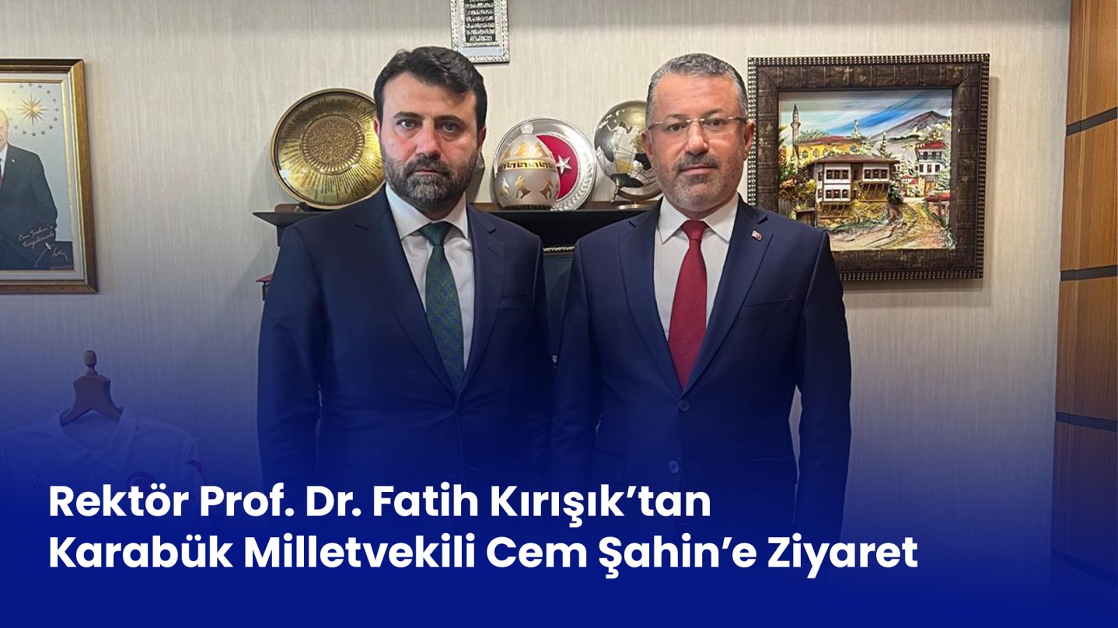 Rektör Prof. Dr. Fatih Kırışık’tan Karabük Milletvekili Cem Şahin’e Ziyaret